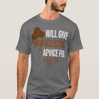 Will Give Pharmaceutical advice for Coffee Funny d T-Shirt