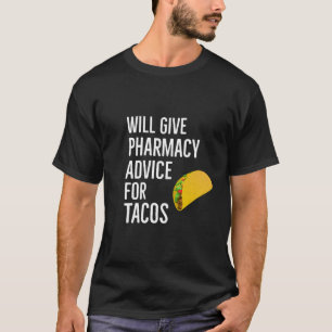 Will Give Pharmacy Advice For Tacos T-Shirt