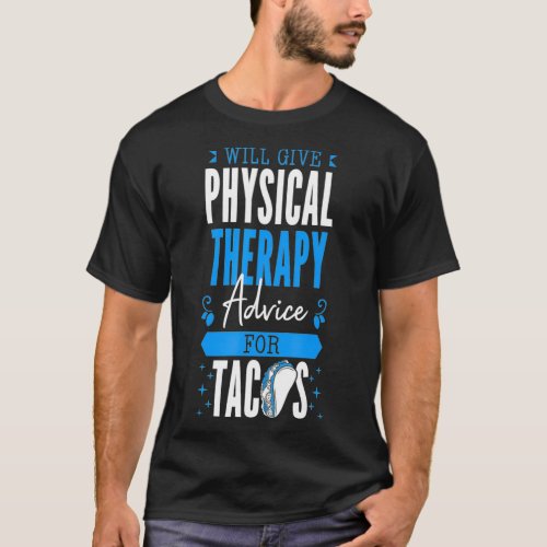 Will Give Physical Therapy Advice For Tacos PT Phy T_Shirt