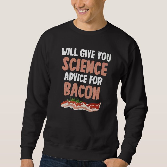 Will give Science advice for Bacon  Science Teache Sweatshirt (Front)