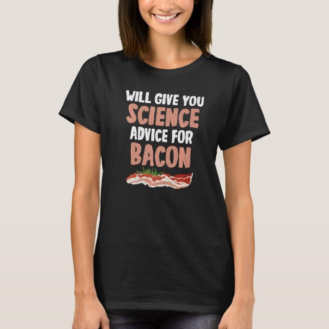 Will give Science advice for Bacon  Science Teache T-Shirt (Front)