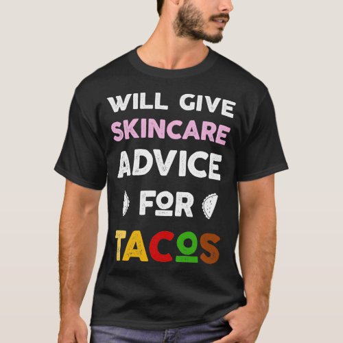 Will Give Skincare Advice for Tacos Funny Taco Est T_Shirt