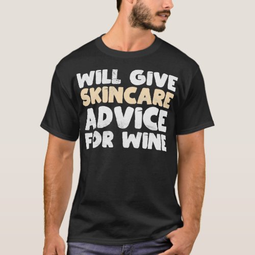 Will Give Skincare Advice for Wine Funny Drinking  T_Shirt