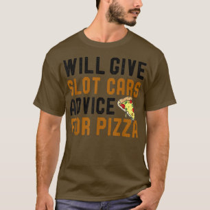 Will Give Slot Cars Advice For Pizza Funny Slotcar T-Shirt