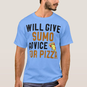 Will Give Sumo Advice For Pizza Funny Sumo Player  T-Shirt