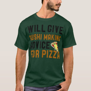 Will Give Sushi Making Advice For Pizza Funny Chef T-Shirt