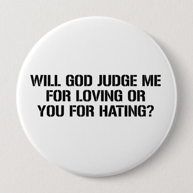 WILL GOD JUDGE ME FOR LOVING OR YOU FOR HATING BUTTON (Front)