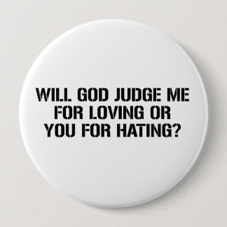 WILL GOD JUDGE ME FOR LOVING OR YOU FOR HATING BUTTON