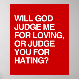 WILL GOD JUDGE ME FOR LOVING OR YOU FOR HATING? POSTER