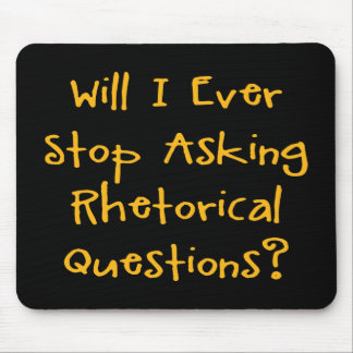Will I Ever Stop Asking Rhetorical Questions? Mouse Pad