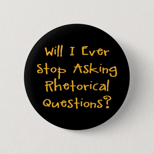 Will I Ever Stop Asking Rhetorical Questions? Pinback Button (Front)
