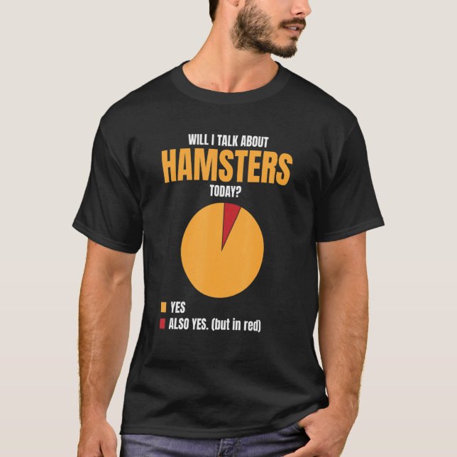 Will I Talk About Hamsters Today Yes Also Yes Hams T-Shirt (Front)