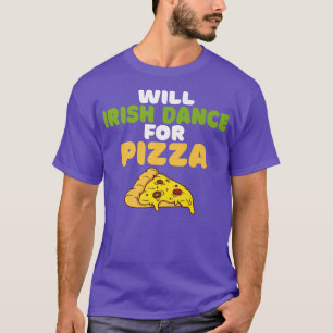 Will Irish Dance for Pizza Lover Irish Dancer  T-Shirt