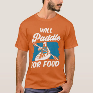 Will Paddle For Food Kayakist Kayaking Kayak girl T-Shirt