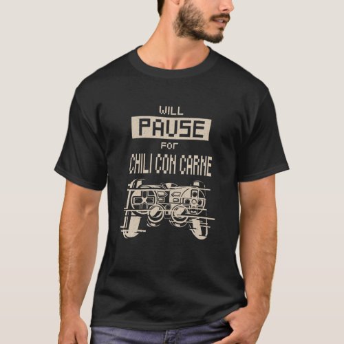 Will Pause For Chili Con Carne Gamer Chili With Me T_Shirt
