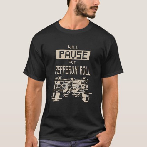 Will Pause For Pepperoni Roll Gamer Bread Roll Gam T_Shirt