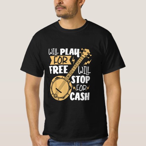 Will Play For Free Will Stop For Cash Banjo Player T_Shirt