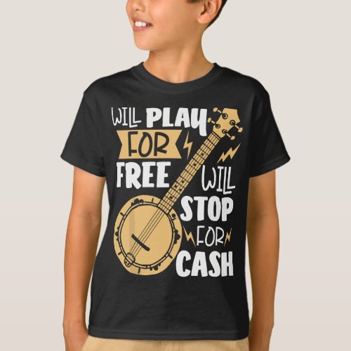 Will Play For Free Will Stop For Cash Banjo Player T_Shirt