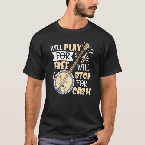 Will Play For Free Will Stop For Cash Banjo T_Shirt