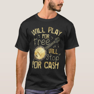 Will Play For Free Will Stop For Cash Banjo T-Shirt