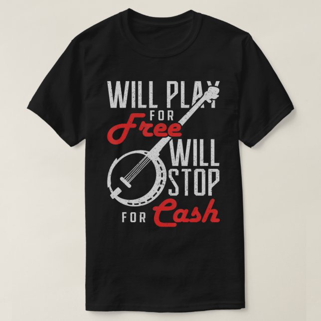 Will Play for Free Will Stop for Cash Banjo  T-Shirt (Design Front)