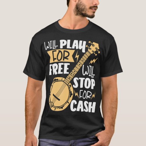 Will Play For Free Will Stop For Cash Banjo T_Shirt