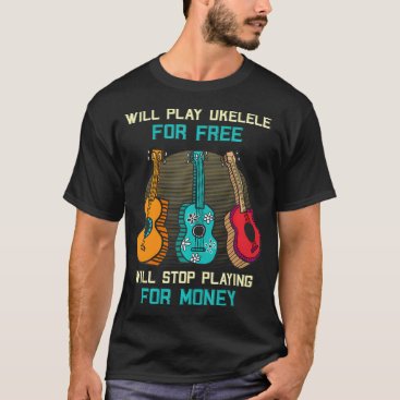 Will play ukulele free willtop playing money T-Shirt