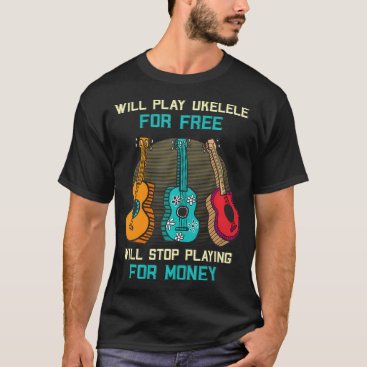Will play ukulele free willtop playing money T-Shirt Will play ukulele free willtop playing money T-Shirt