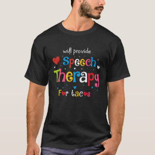 Will Provide Speech Therapy for Tacos Speech Thera T-Shirt