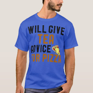 Will Provide Tea Advice For Pizza Humorous Tea and T-Shirt