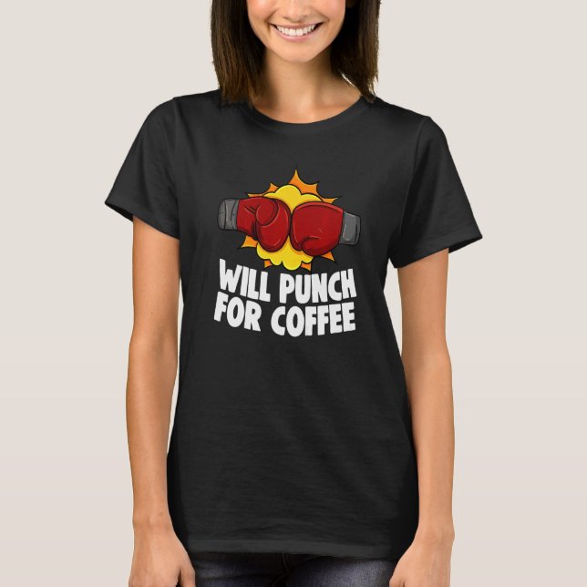 Will Punch For Coffee Boxing All Day Boxing Glove  T-Shirt (Front)