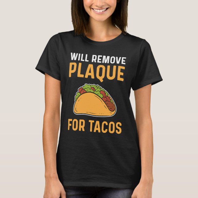 Will Remove Plaque For Tacos Dental Lab Technician T-Shirt (Front)