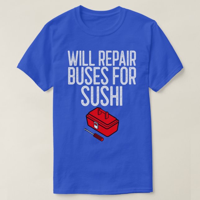 Will Repair Buses For Sushi Mechanic Gift T-Shirt (Design Front)