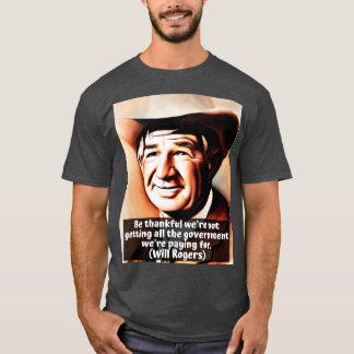 Will Rogers Quote on Government Be Thankful Were N T-Shirt
