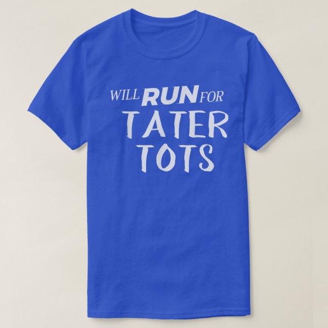 Will Run for Tater Tots  Funny Foodie  for Runners T-Shirt (Design Front)