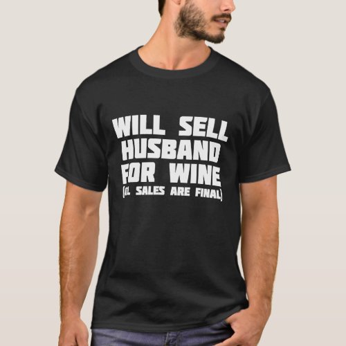 Will Sell Husband For Wine  Final Sales T_Shirt