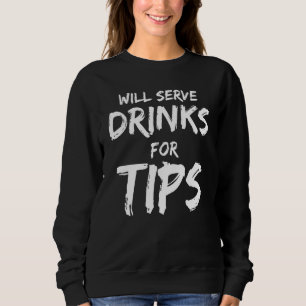 Will Serve Drinks For Tips  Bartender Bartending Sweatshirt