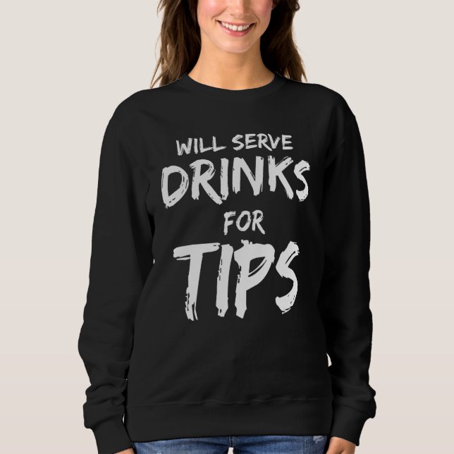 Will Serve Drinks For Tips  Bartender Bartending Sweatshirt (Front)