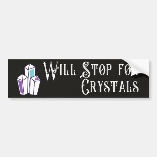 Will Stop for Crystals Bumper Sticker