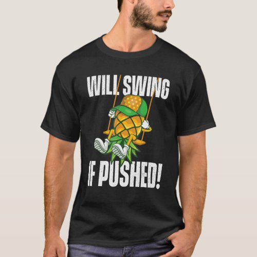 Will Swing If Pushed   Pineapple Swinger Swinging  T_Shirt