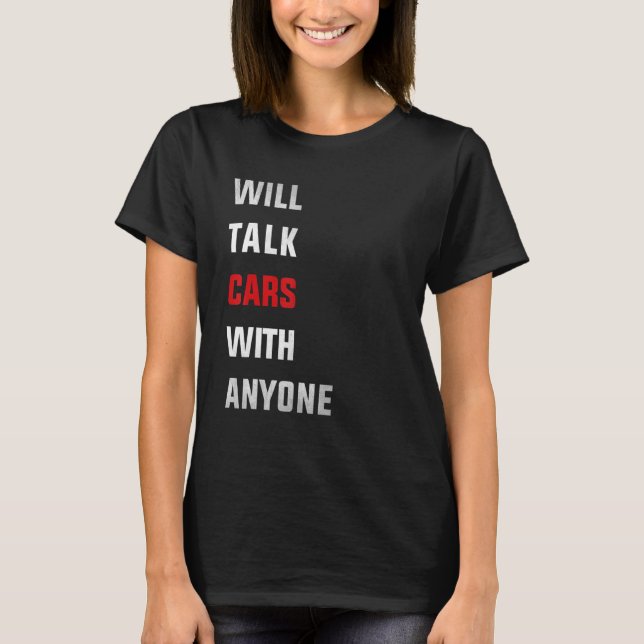 Will talk cars with anyone, automobile funny desig T-Shirt (Front)