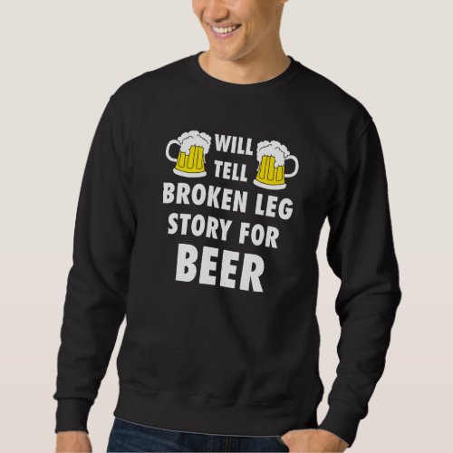 Will Tell Broken Leg Story For Beer Sweatshirt