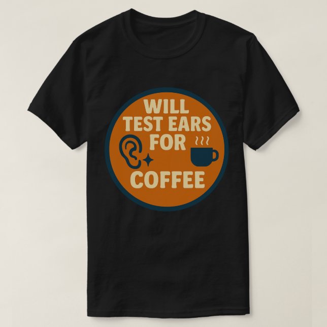 Will Test Ears for Coffee T-Shirt (Design Front)