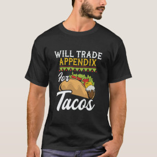 Will Trade Appendix For Tacos  Appendectomy Surger T-Shirt