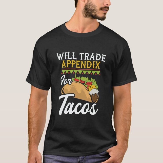 Will Trade Appendix For Tacos  Appendectomy Surger T-Shirt (Front)
