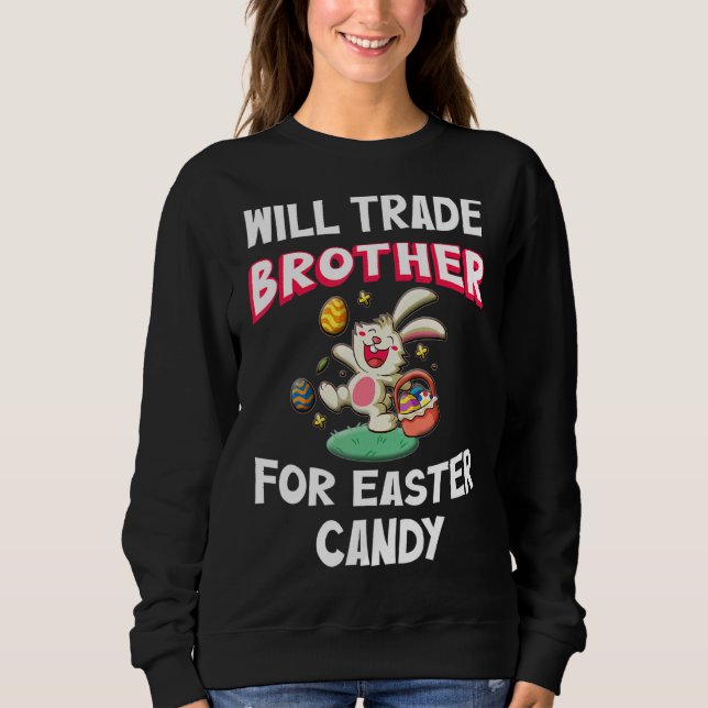 Will Trade Brother For Easter Candy  Easter Bunny Sweatshirt (Front)