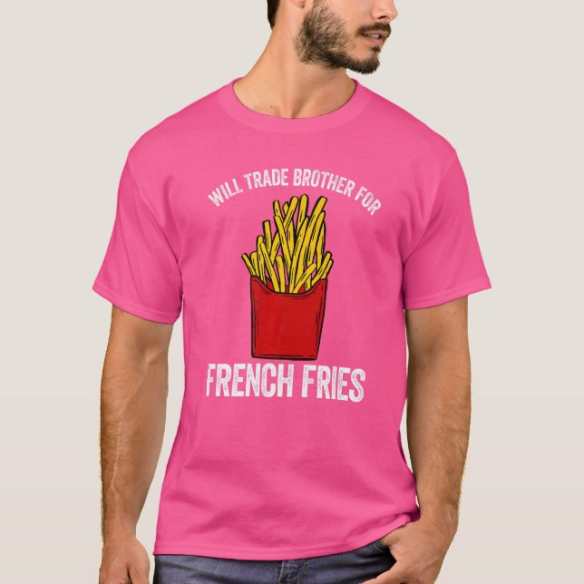 Will trade brother for french fries french fried p T-Shirt (Front)