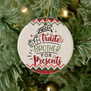 Will Trade Brother For Presents - Funny Christmas Ceramic Ornament