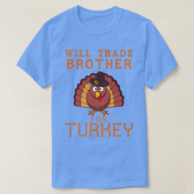 Will Trade Brother for Turkey Cute Thanksgiving Ch T-Shirt (Design Front)