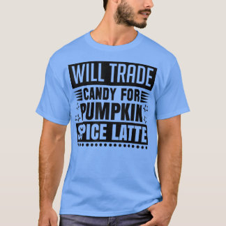 Will trade candy for pumpkin spice latte 2294 T-Shirt